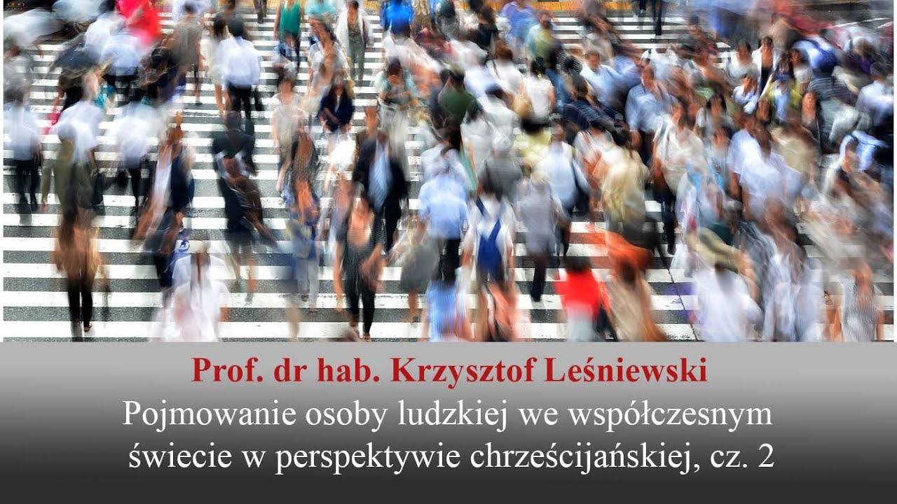 Prof. dr hab. Krzysztof Leśniewski: Pojmowanie osoby ludzkiej we współczesnym świecie, cz. 2