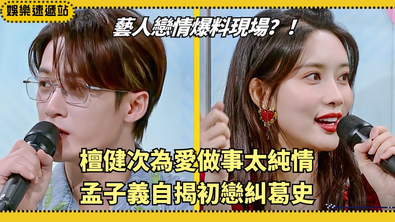 #檀健次 #孟子義 戀愛往事曝光！為愛做的事太浪漫，孟子義自曝初戀分分合合💔【你好星期六】#綜藝 #搞笑 #娛樂