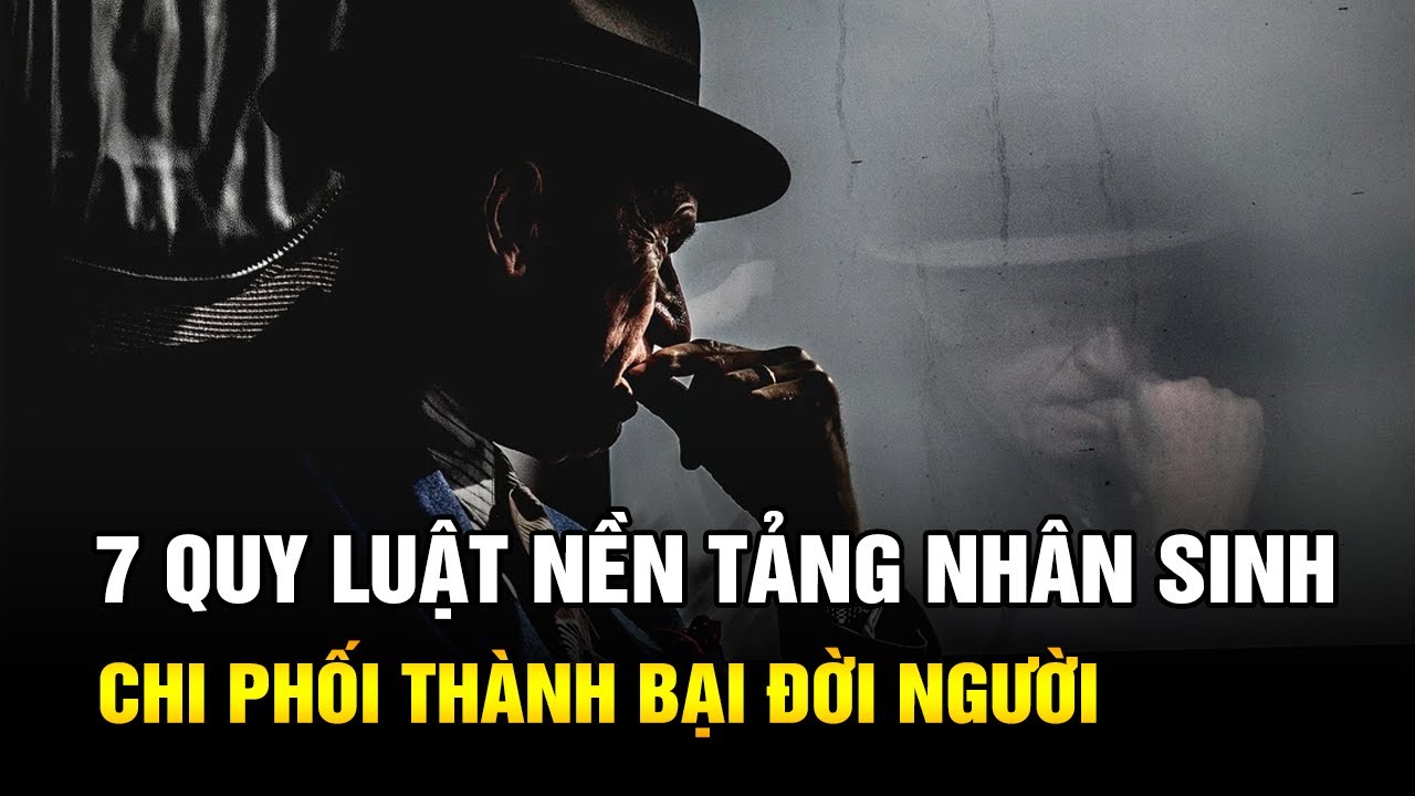 7 Quy Luật Nền Tảng Nhân Sinh Chỉ Rõ Vì Sao Kẻ Chật Vật Cả Đời, Người Ung Dung Tự Tại