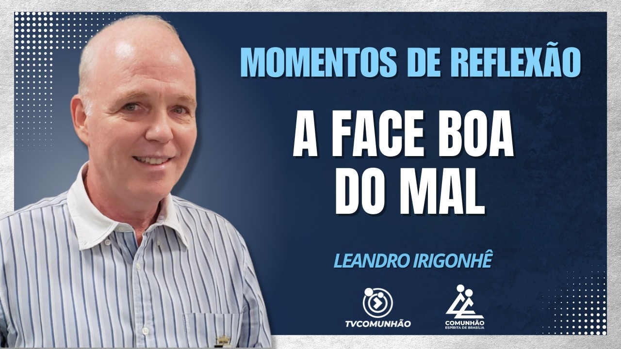 A FACE BOA DO MAL - Leandro Irigonhê [MOMENTOS DE REFLEXÃO]