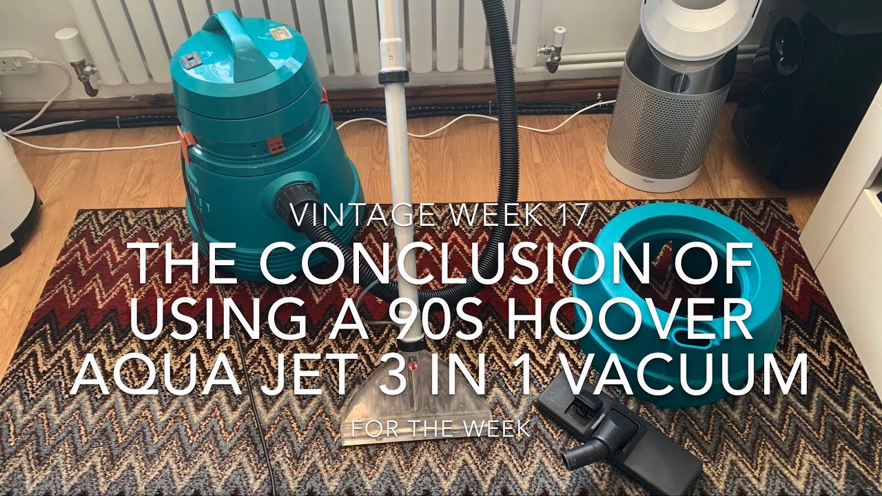 Vintage Week 17 The Conclusion Using A 90s Hoover Aqua Jet 3 in 1 Vacuum For The Week
