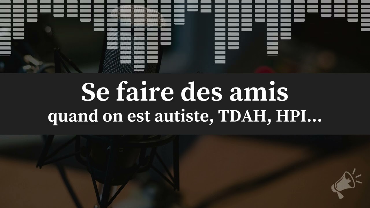 #21 - Comment se faire des amis quand on est neuroatypique ?