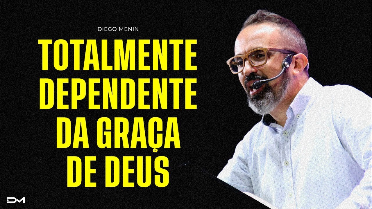 TOTALMENTE DEPENDENTE DA GRAÇA DE DEUS - #DIEGOMENIN | SERMÃO
