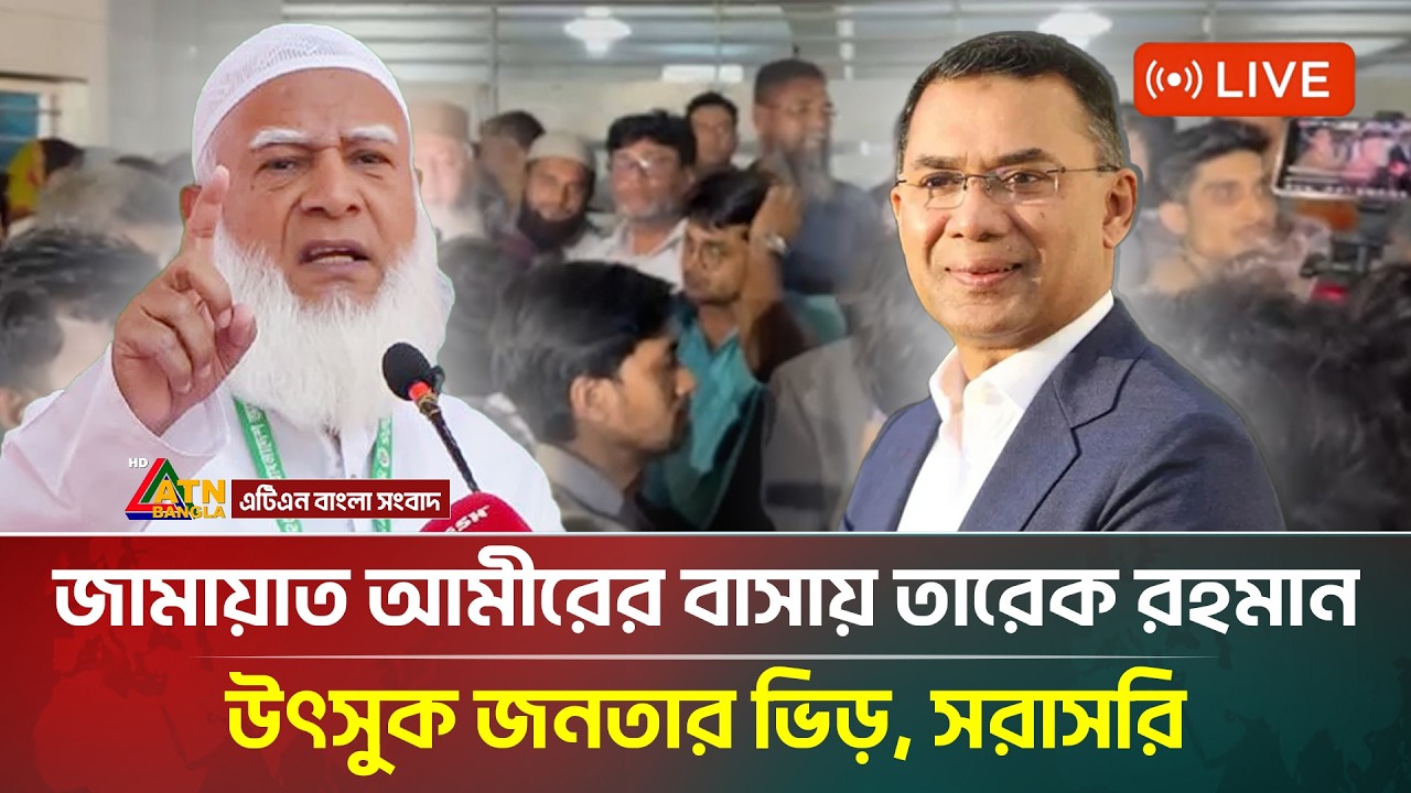 LIVE🔴: জামায়াত আমীরের বাসায় তারেক রহমান, উৎসুক জনতার ভিড় সরাসরি | jamaat e islami | ATN Bangla News
