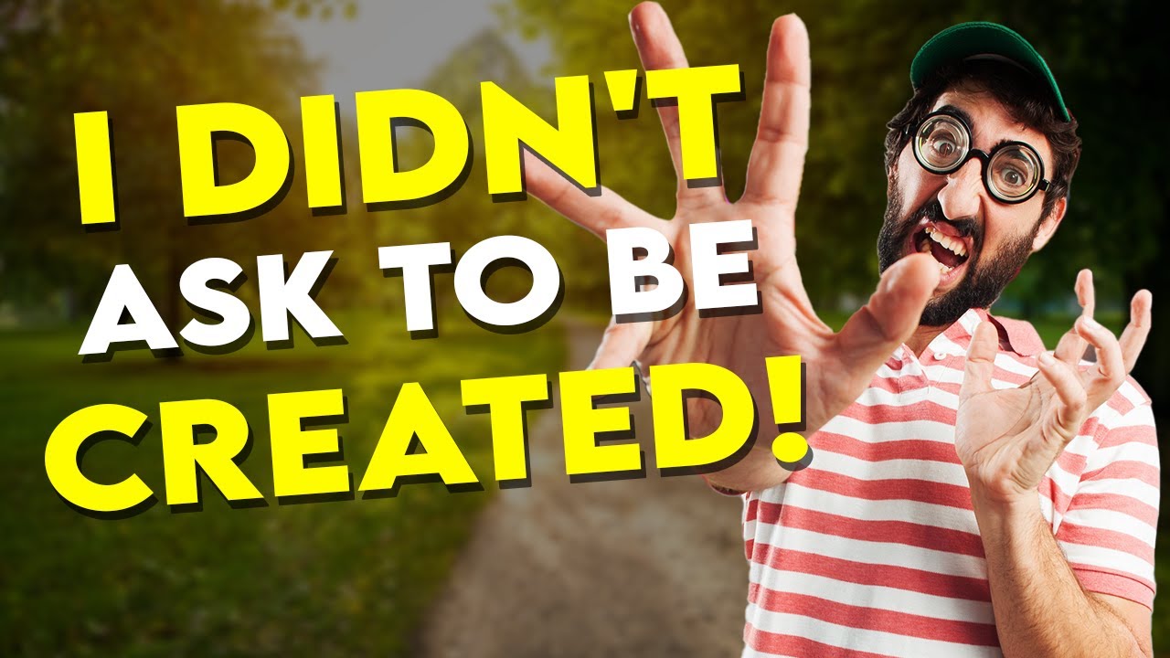 I Didn't Ask To Be Created! | Did GOD Ask Me When He Created Me?