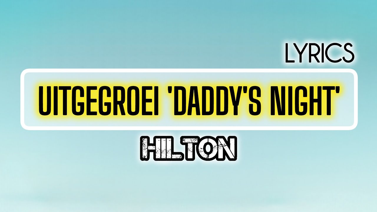 Hilton - Uitgegroei/Daddy's Night. (Lyrics)