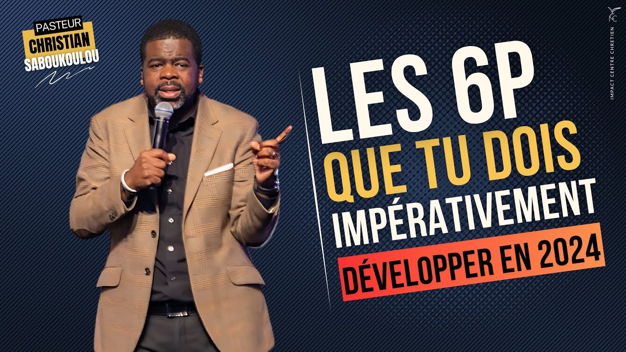 LES 6 P QUE TU DOIS IMPÉRATIVEMENT DÉVELOPPER EN 2024 - Ps Christian SABOUKOULOU