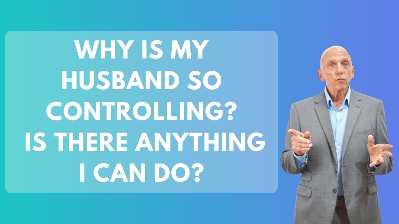 Why Is My Husband So Controlling? Is There Anything I Can Do? | Paul Friedman