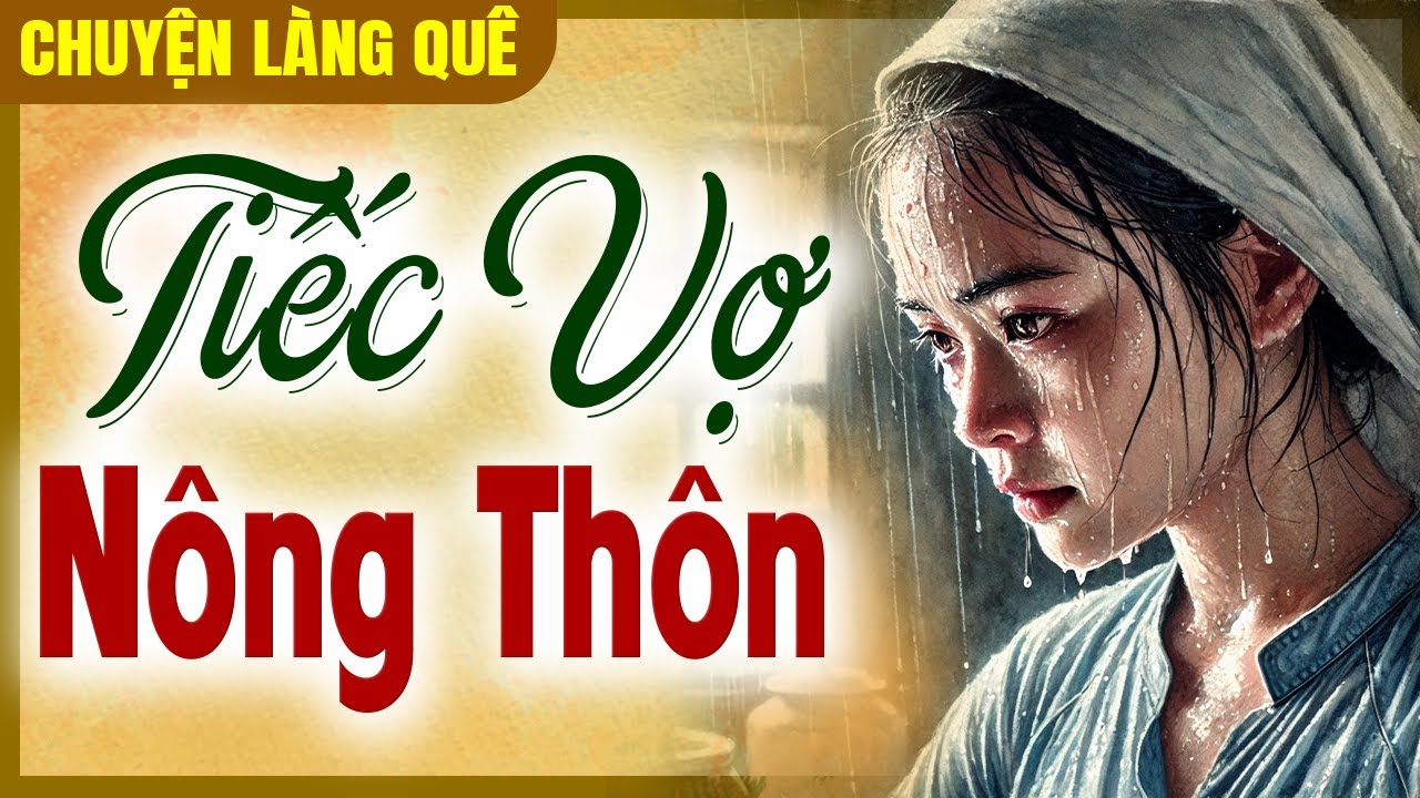 Chuyện làng quê 2025: Tiếc Vợ Nông Thôn trọn bộ - Đọc truyện đêm khuya ngủ ngon