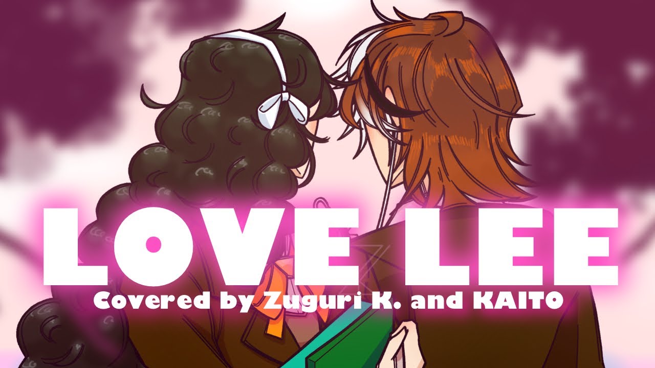 LOVE LEE || Covered by Zuguri K. and @OfficiallyKaito
