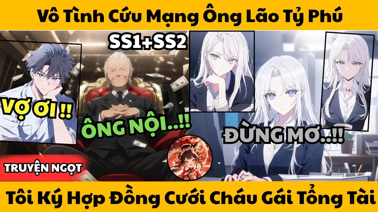 SS1+SS2 | Vô Tình Cứu Mạng Ông Lão Tỷ Phú - Tôi Ký Hợp Đồng Cưới Cháu Gái Tổng Tài!!
