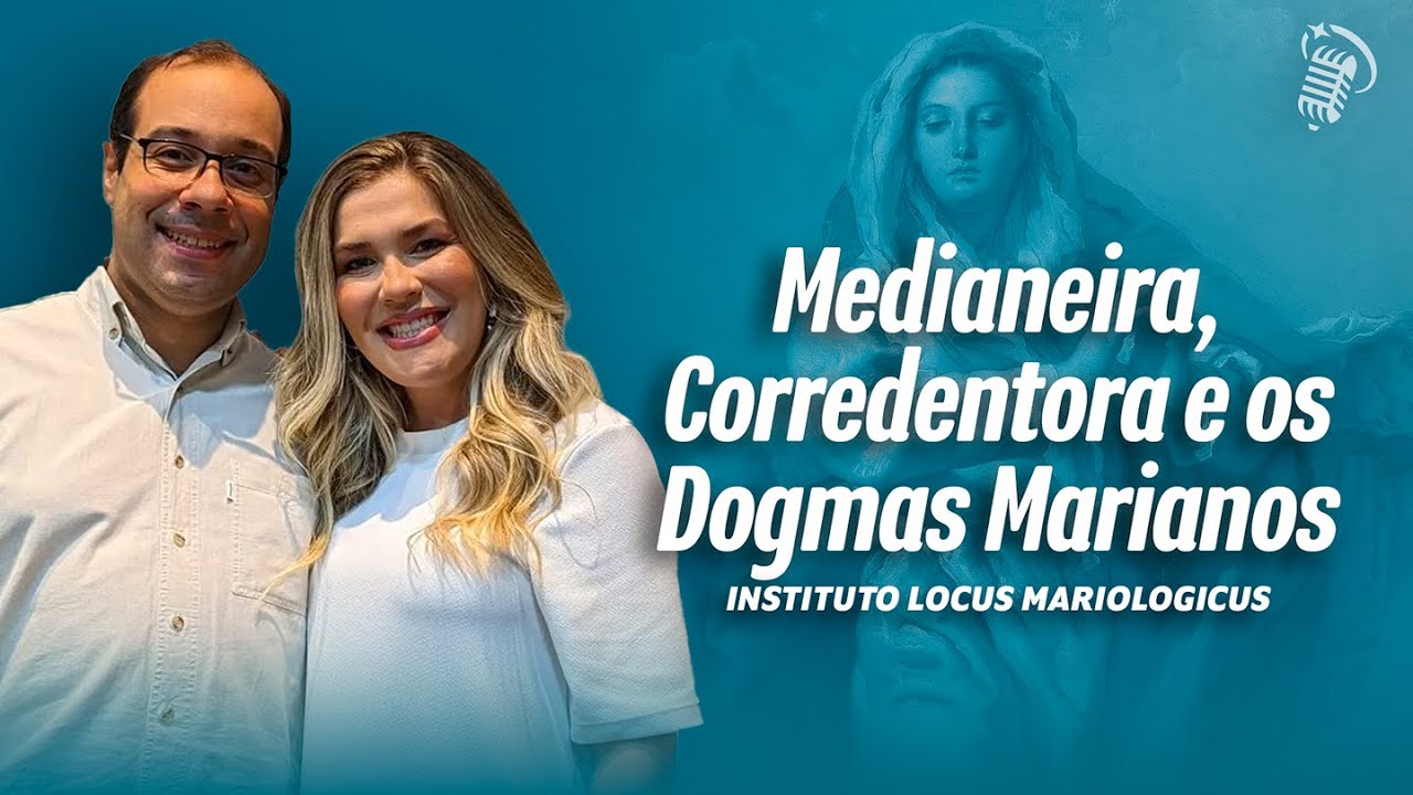 MEDIANEIRA, CORREDENTORA E OS DOGMAS MARIANOS | LOCUS MARIOLOGICUS I SANTOFLOW #381