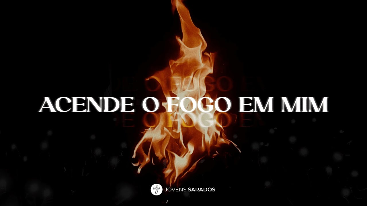 ACENDE O FOGO EM MIM l Jovens Sarados
