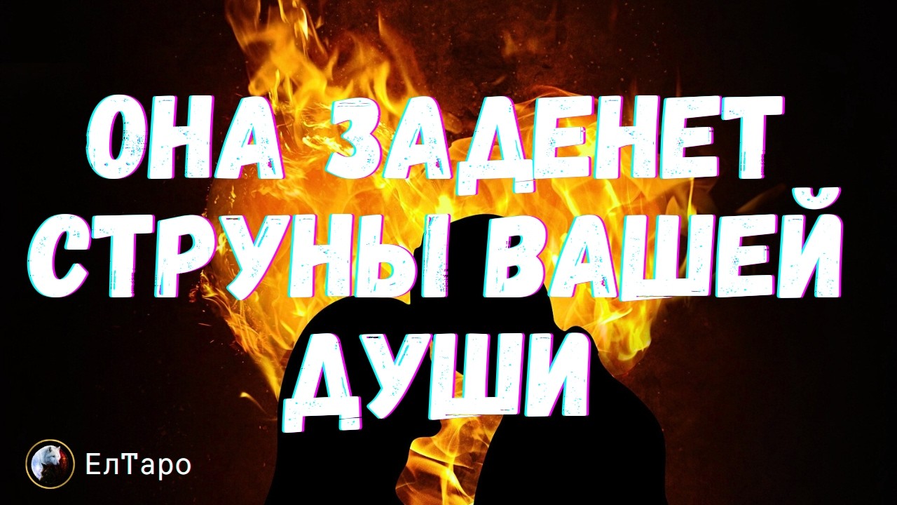 ТАРО ДЛЯ МУЖЧИН.ОНА ЛОВКО ЗАДЕНЕТ СТРУНЫ ВАШЕЙ ДУШИ
