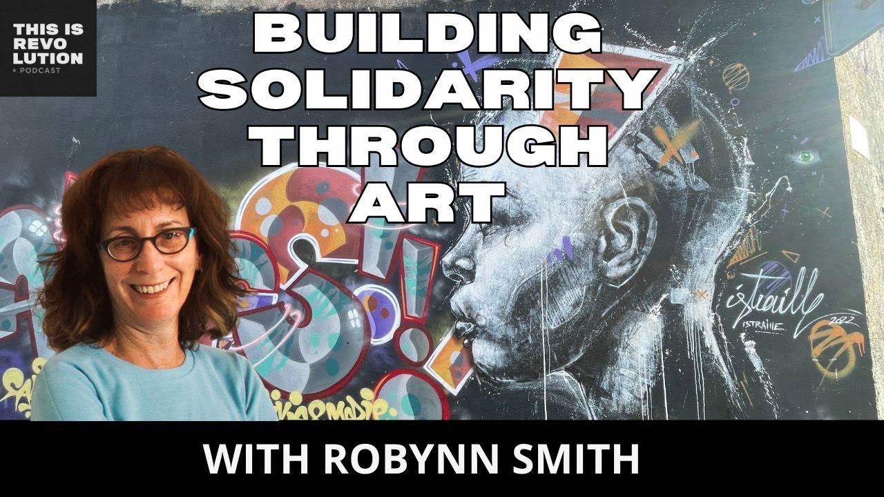 BUILDING SOLIDARITY THROUGH ART ft. ROBYNN SMITH