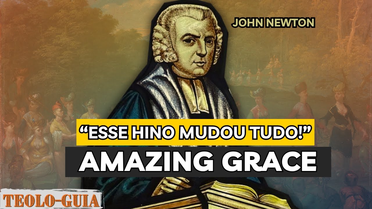 História do Hino 'Amazing Grace' (Maravilhosa Graça) e Quem foi John Newton o Teologo Herói da Fé