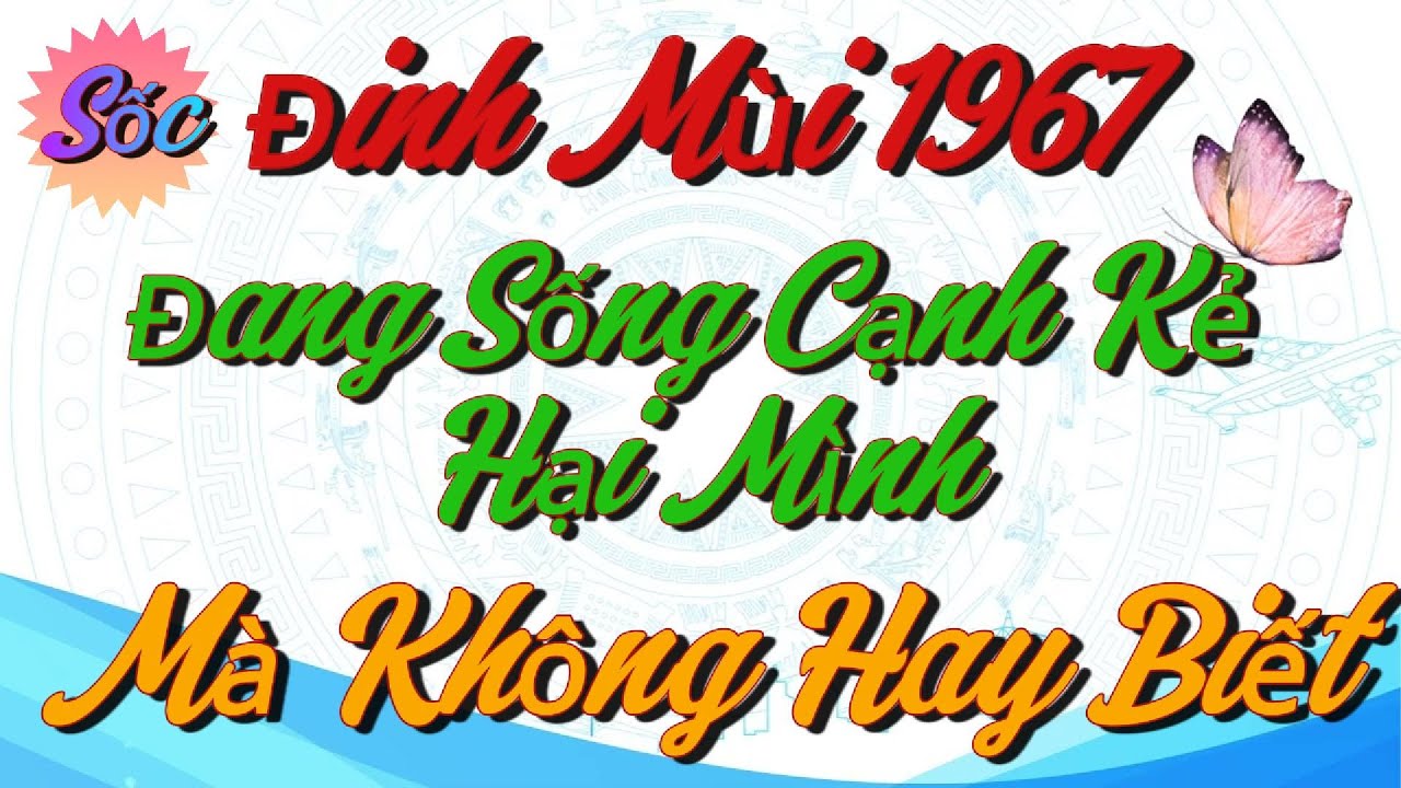 99% Tuổi Đinh Mùi 1967 Đang Sống Cạnh Kẻ Hại Mình Mà Không Hay Biết - Lần Đầu Tiết Lộ Trước Tết !!!
