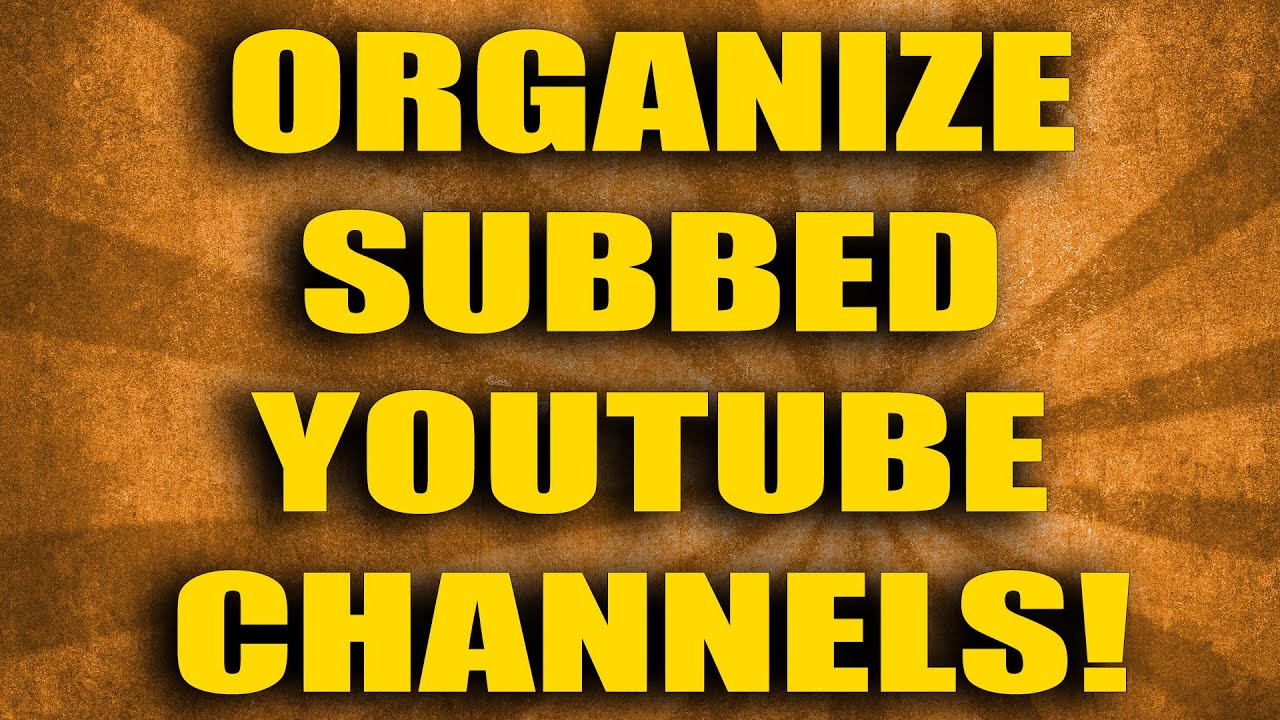 Organizing Your YouTube Subscriptions  - Save Time!