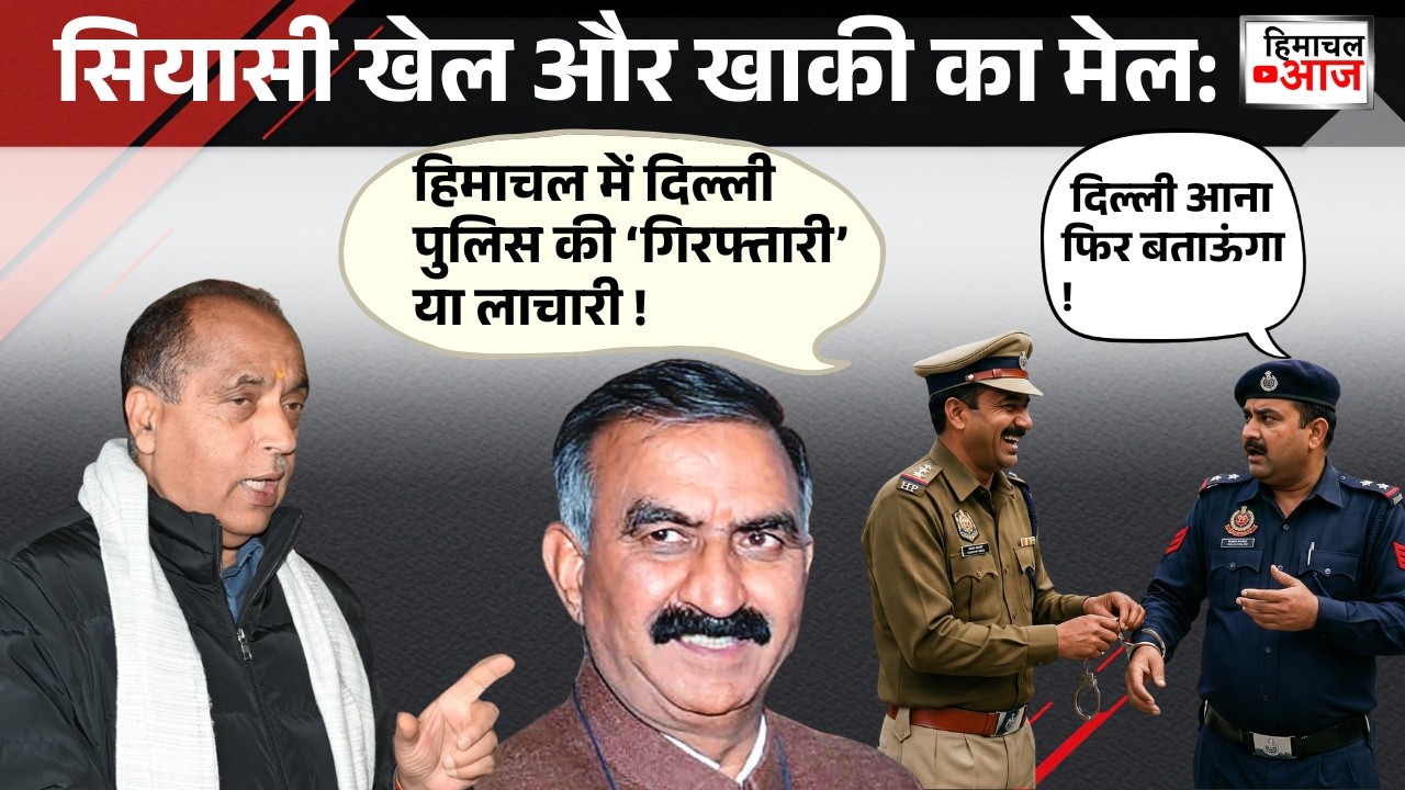 Himachal Politics | सियासी खेल और खाकी का मेल | हिमाचल में दिल्ली पुलिस की ‘गिरफ्तारी’ या लाचारी !