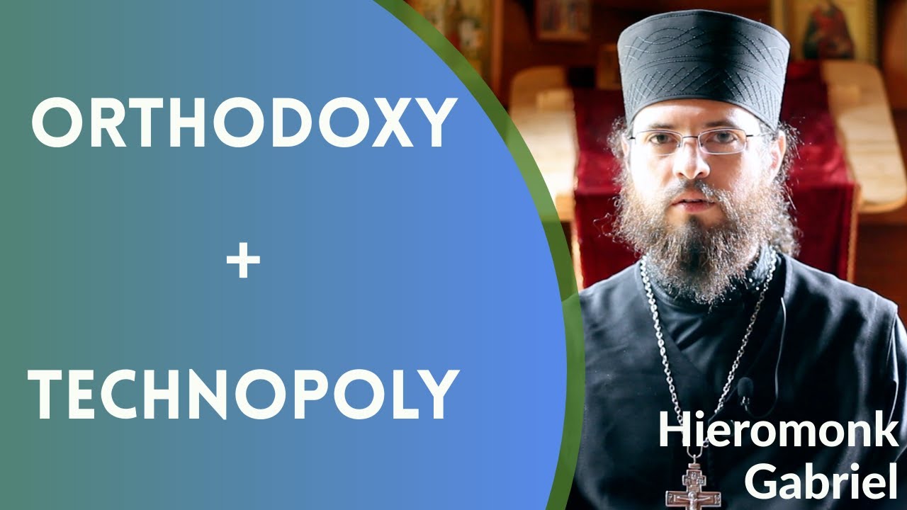 Orthodoxy + Technopoly - Hieromonk Gabriel