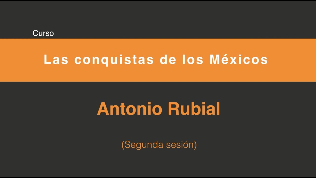 Las conquistas de los Méxicos (Segunda sesión 2/5)