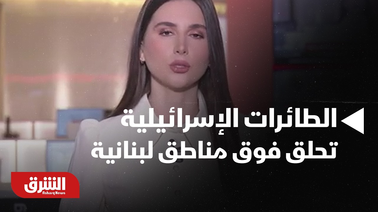 الطائرات الإسرائيلية تحلق فوق مناطق لبنانية بصوت قوي.. تغطية مباشرة - أخبار الشرق