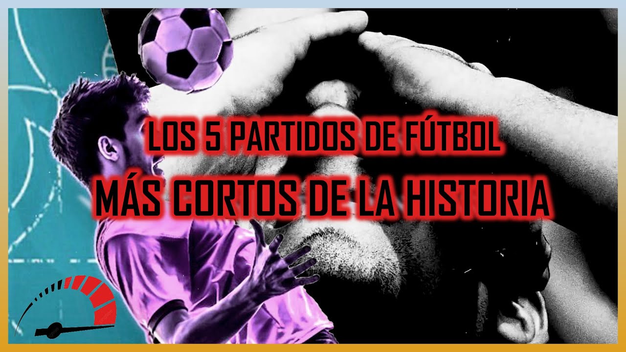 Los 5 PARTIDOS DE FÚTBOL MÁS CORTOS De La HISTORIA