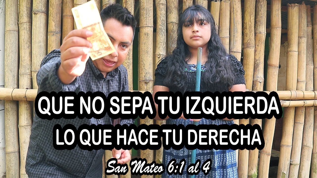 QUE NO SEPA TU IZQUIERDA LO QUE HACE TU DERECHA San Mateo 6:1 al 4