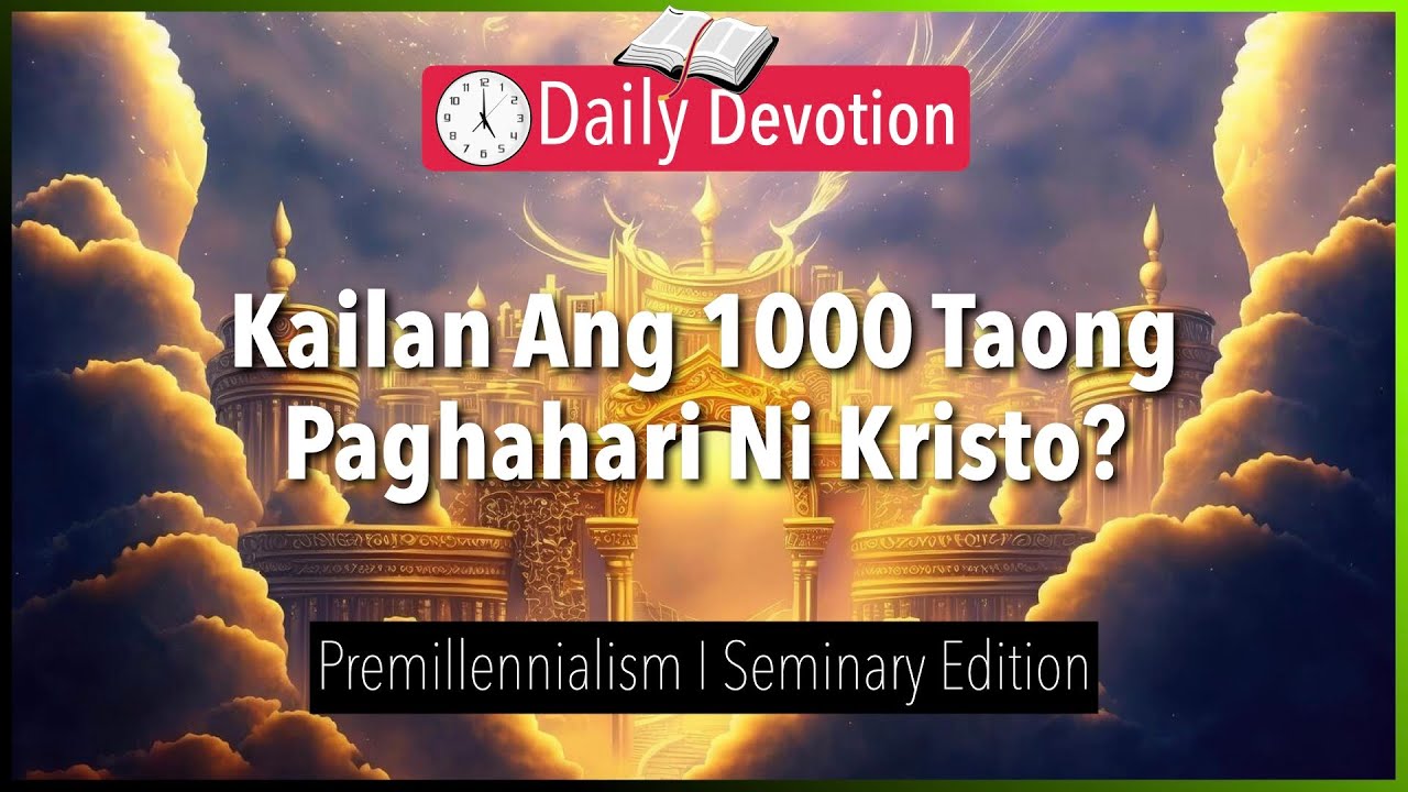August 04: Kailan Ang 1000 Taong Paghahari Ni Kristo? - Premillennialism - Revelation 20:1-10