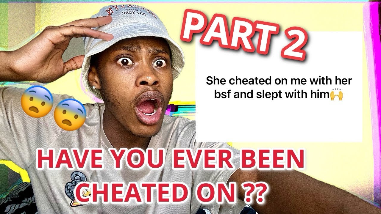 HAVE YOU EVER BEEN CHEATED ON || PART 2