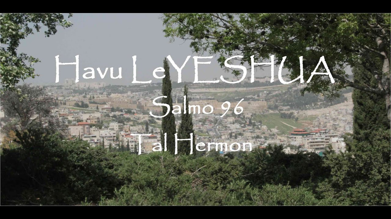 Havu LeYESHUA Salmo 96 / Psalm 96 by/por Tal Hermon