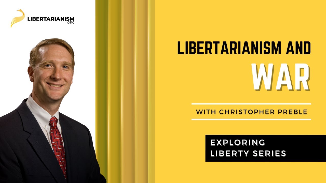 Exploring Liberty: Libertarianism and War (with Christopher A. Preble) - Libertarianism.org