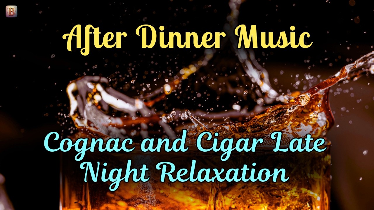 After Dinner Music | Cognac and Cigar | Late Night Relaxation