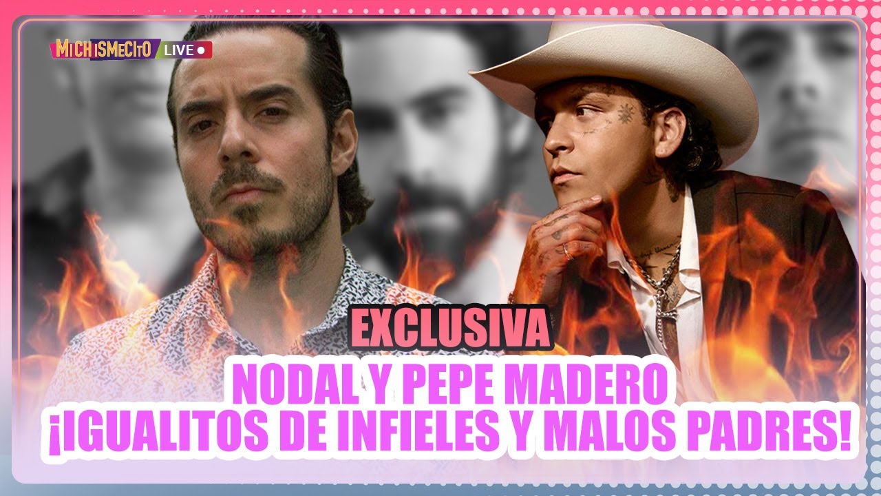 Exclusiva Nodal y Pepe Madero &iexcl;Igualitos de infieles y malos padres! / MICHISMECITO