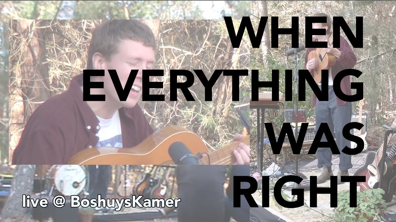 When Everything Was Right (live @ BoshuysKamer)