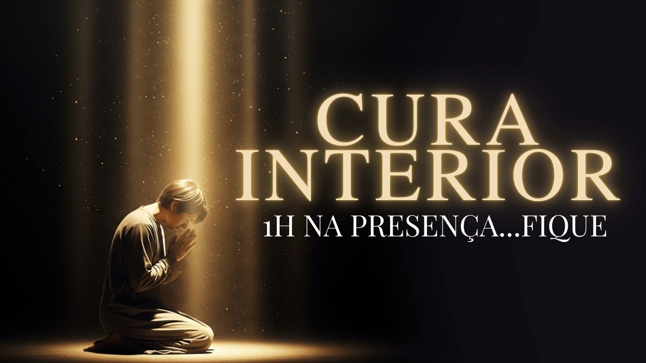 CURA INTERIOR COM DEUS | 1 HORA NA PRESENÇA