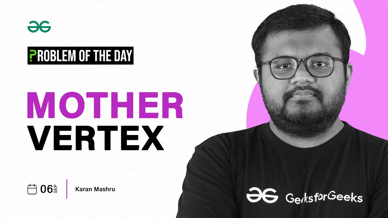 GFG POTD: 06/09/2023 | Mother Vertex | Problem of the Day GeeksforGeeks