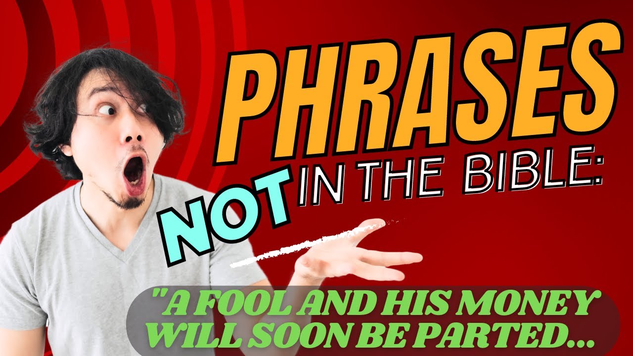 Phrases Not in Scripture:  A Fool and His Money Will Soon be Parted