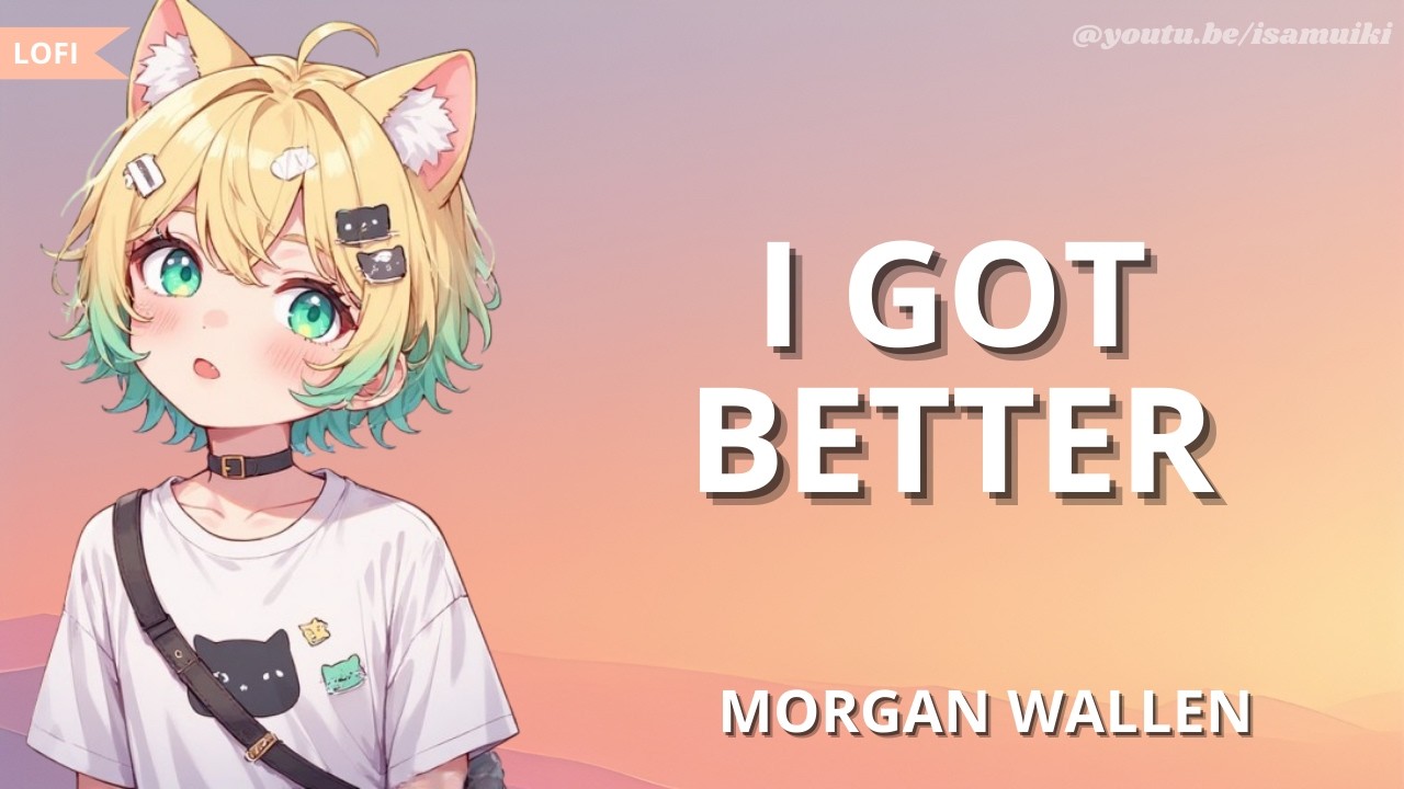 Morgan Wallen - I Got Better | Lofi Slow + Lyrics