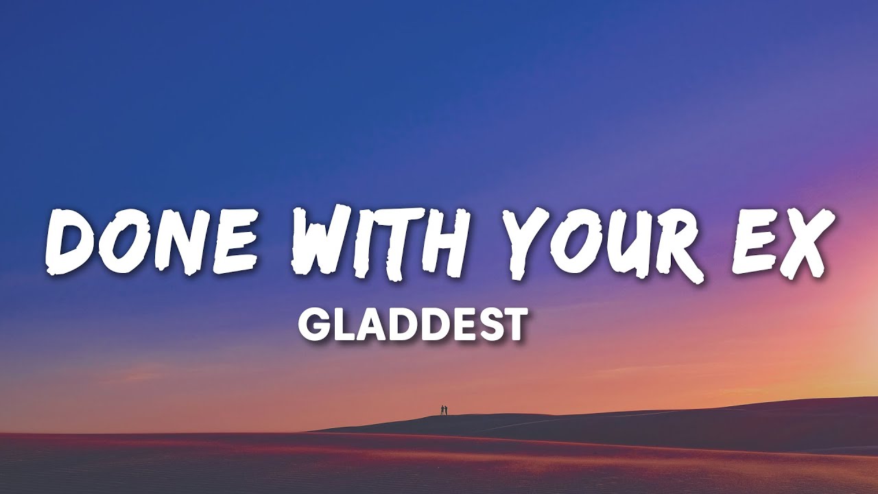 Gladdest - If You Done With Your Ex  [Lyrics] 
