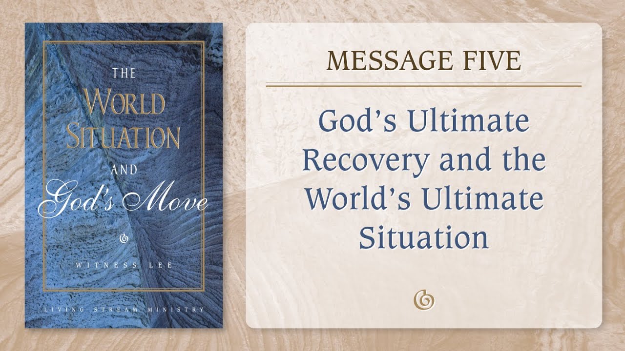 Message 5: God&rsquo;s Ultimate Recovery and the World&rsquo;s Ultimate Situation