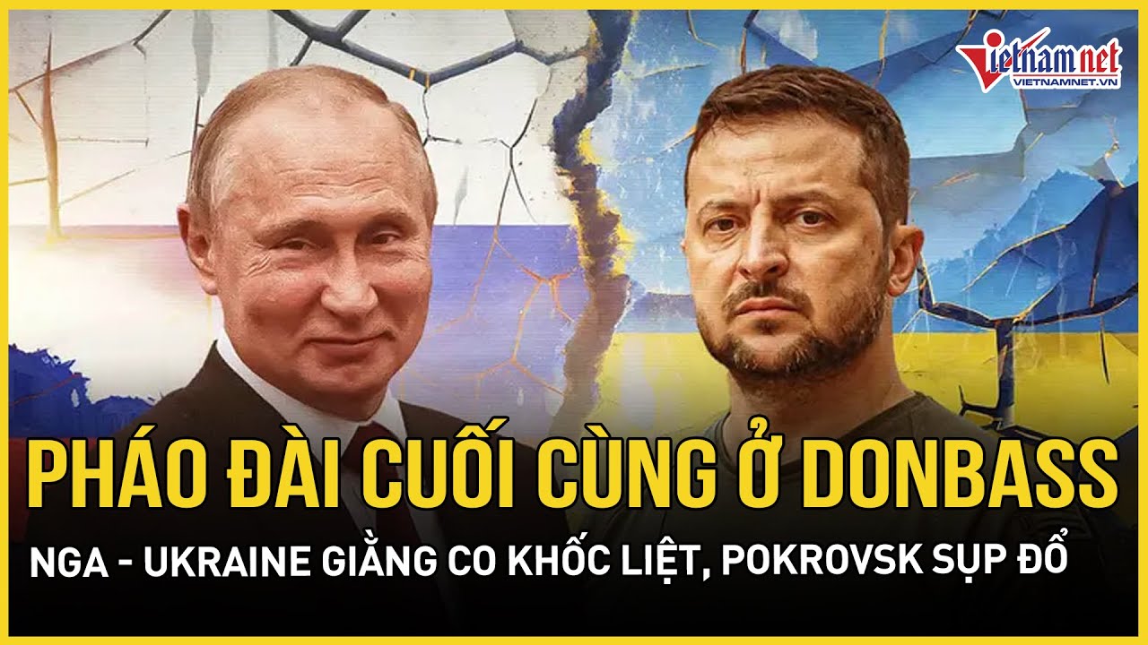 Pháo đài cuối cùng ở Donbass: Nga - Ukraine giằng co khốc liệt, Pokrovsk sụp đổ, Kiev đi về đâu?
