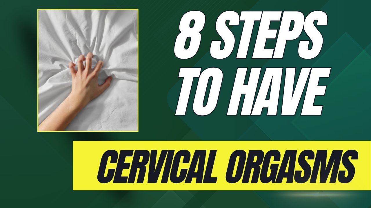 8 Steps To Finally Have A Cervical Orgasm