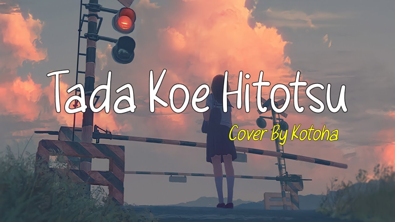 Tada Koe Hitotsu | Rokudenashi | ( Cover By Kotoha ) Lyrics & Terjemahan