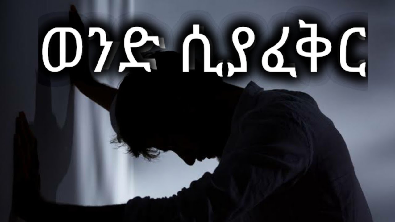 ወንድ ሲያፈቅር። Kesis Ashenafi G.mariam