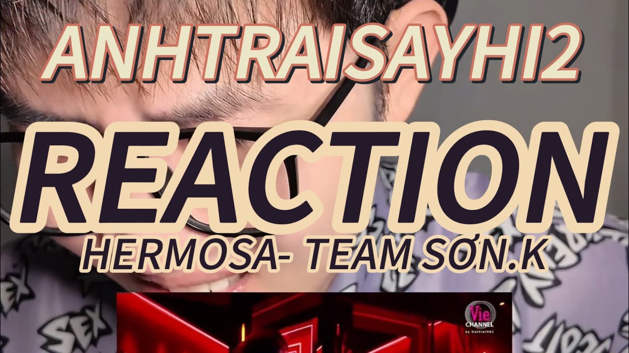 Reaction HERMOSA team Sơn.K / LIVESTAGE 1 Anh Trai Say Hi 2 