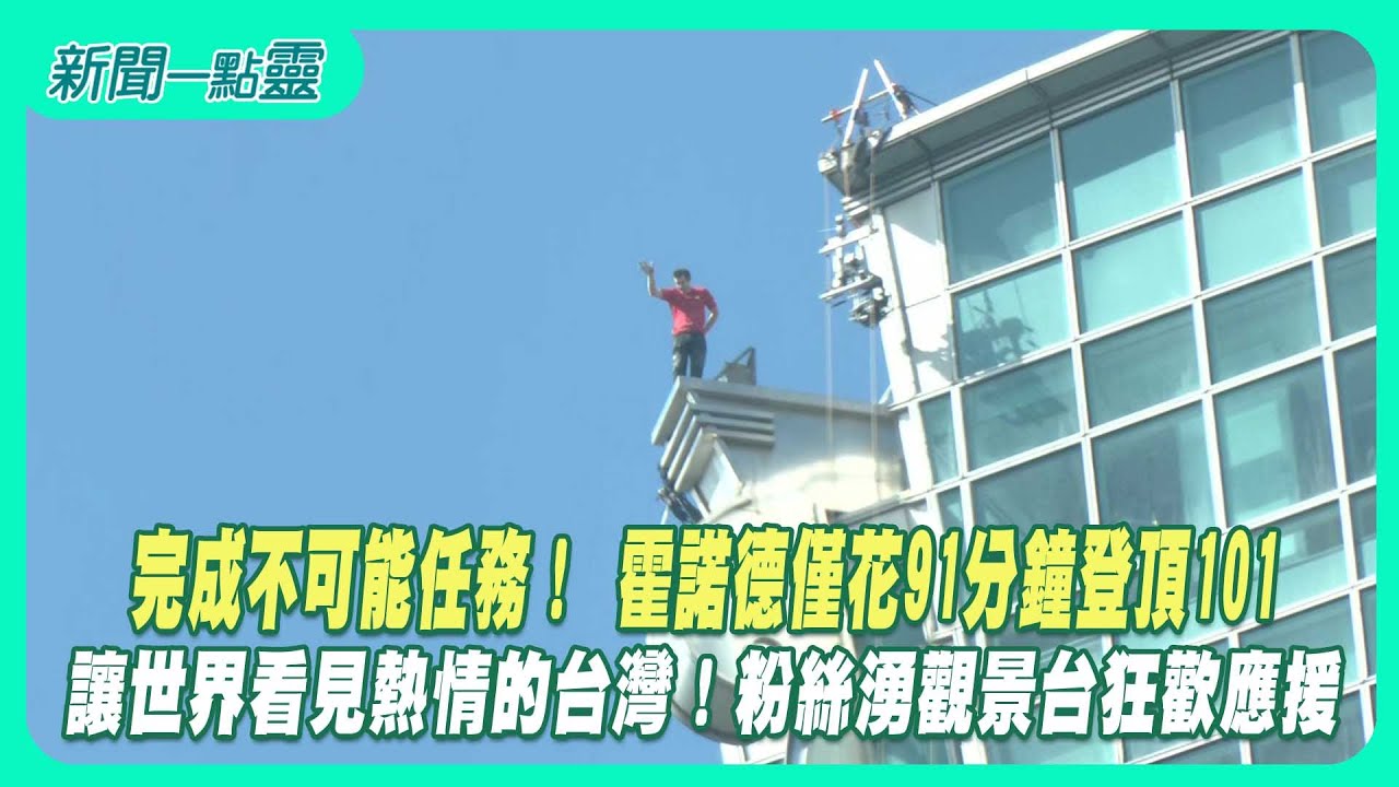 【新聞一點靈】完成不可能任務！ 霍諾德僅花91分鐘登頂101　讓世界看見熱情的台灣！ 粉絲湧觀景台狂歡應援