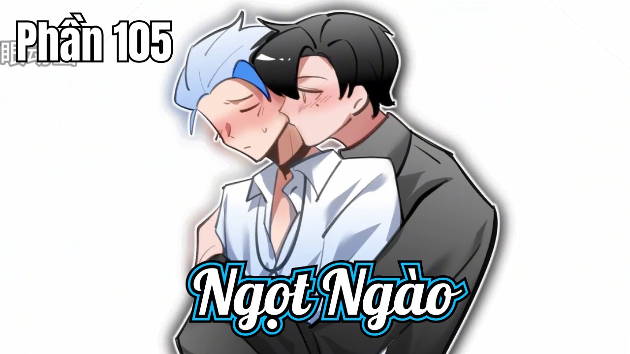 Ngọt Ng&agrave;o (BL) | Phần 105 | Short | Ivy Vietsub