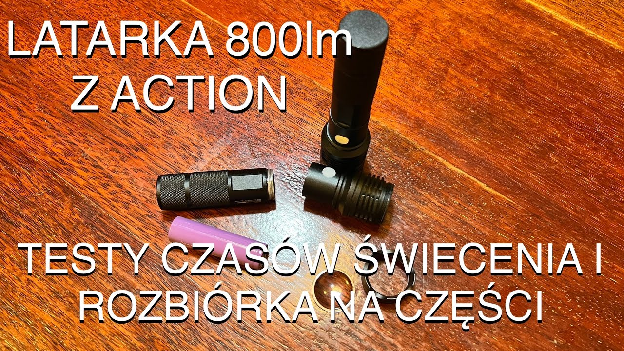 Latarka 800lm z Action - ostateczne test/podsumowanie i rozbi&oacute;rka na części