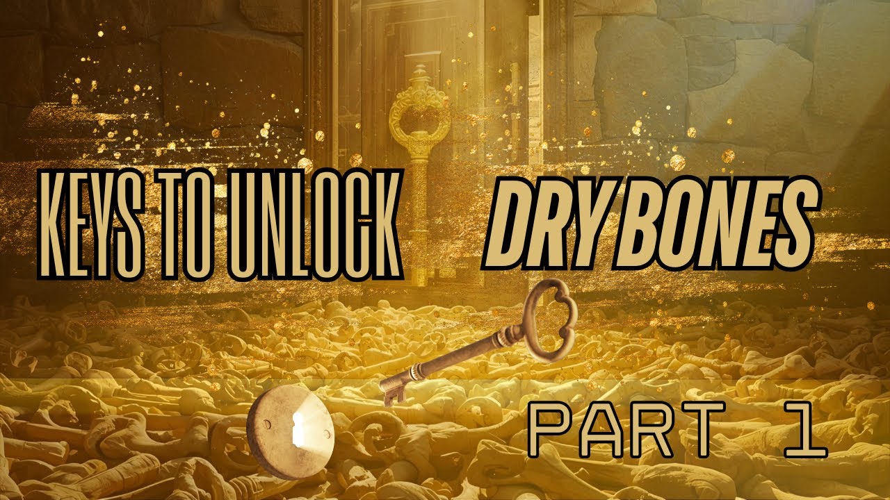 Keys to Unlock Dry Bones Part 1